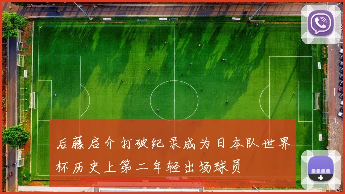 后藤启介打破纪录成为日本队世界杯历史上第二年轻出场球员